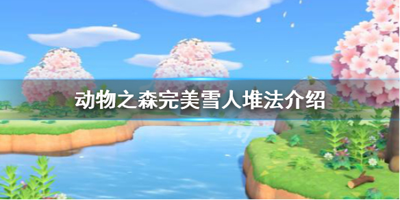 《集合啦动物森友会》雪人怎么堆 完美雪人堆法介绍