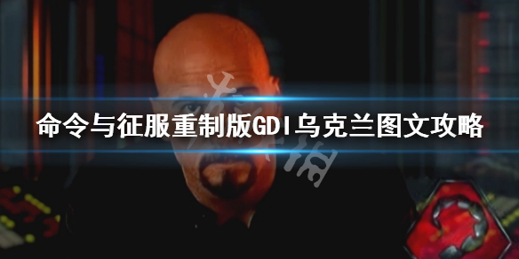 《命令与征服重制版》乌克兰关卡怎么过 GDI乌克兰图文攻略