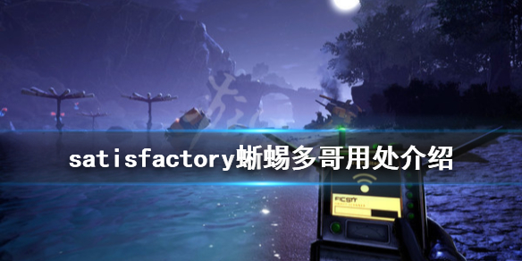 《幸福工厂》蜥蜴多哥有啥用 satisfactory蜥蜴多哥用处介绍