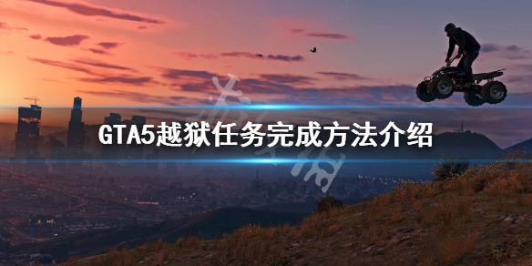 《GTA5》越狱任务怎么做 越狱任务完成方法介绍