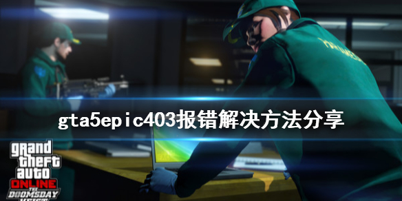 《GTA5》epic403怎么办 epic403报错解决方法分享