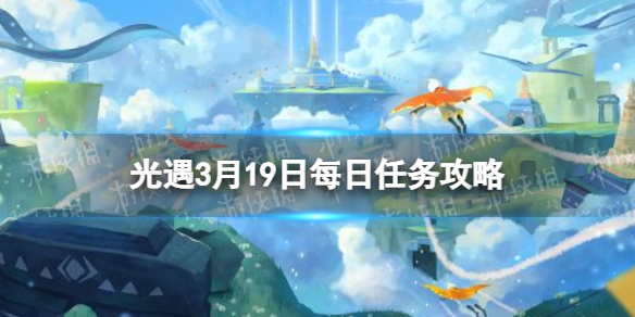 光遇3.19每日任务怎么做[3.19每日任务做法攻略]