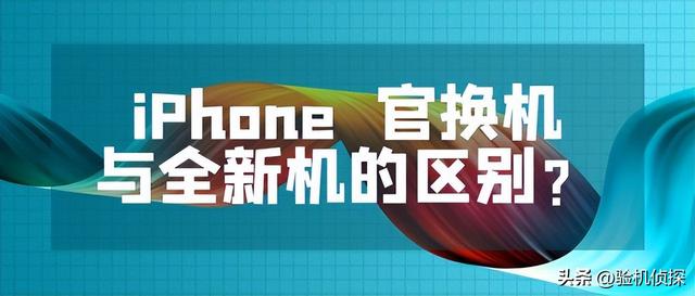 iphone官换机和全新机区别[苹果官换机和全新机有什么区别]