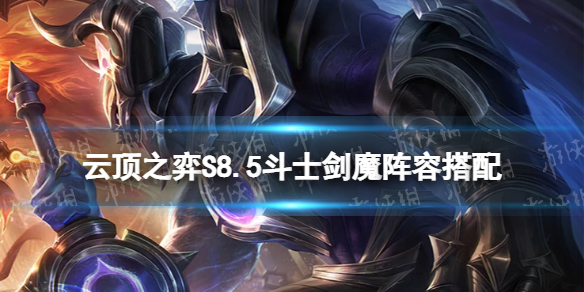 云顶之弈手游S8.5斗士剑魔阵容搭配[斗士剑魔怎么玩]