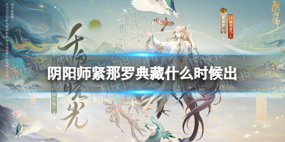 阴阳师紧那罗典藏什么时候出[紧那罗典藏皮肤千鸟晓光]