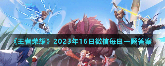 《王者荣耀》2023年16日微信每日一题答案