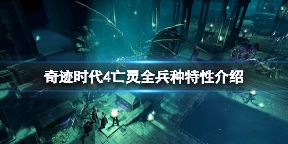 《奇迹时代4》亡灵全兵种特性介绍 亡灵兵种有哪些？