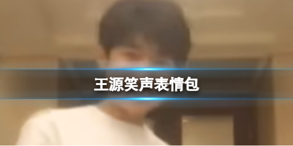 王源笑声表情包[王源笑声hihihihihahahaha]