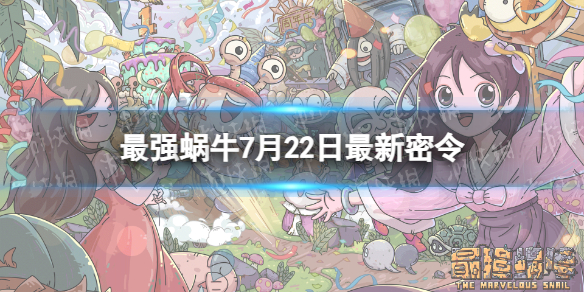 最强蜗牛7月22日最新密令[2023年7月22日最新密令是什么]