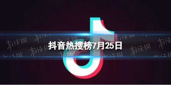 抖音热搜榜7月25日[抖音热搜排行榜今日榜7.25]