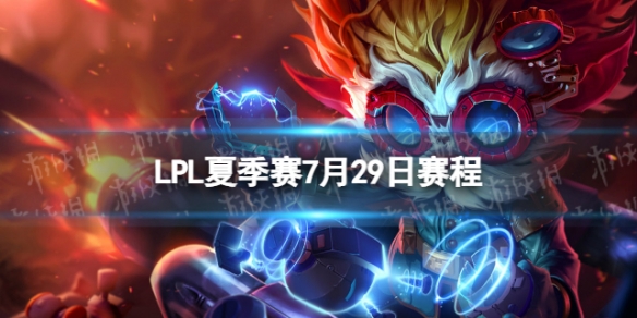 LPL夏季赛7月29日赛程[2023LPL夏季赛7月29日首发名单]