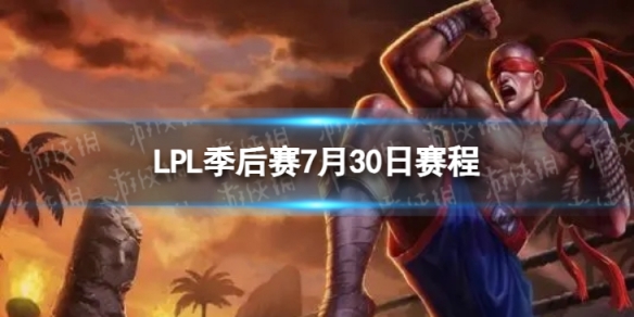 LPL季后赛7月30日[2023LPL7月30日夏季赛季后赛赛程]