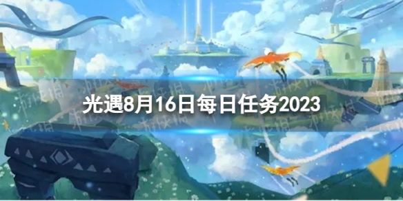 光遇8月16日每日任务怎么做[8.16每日任务攻略2023]