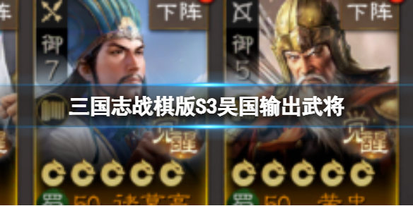 三国志战棋版S3吴国输出武将[S3开荒吴国武将推荐]