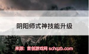 阴阳师式神技能怎么升级?式神技能反喂...