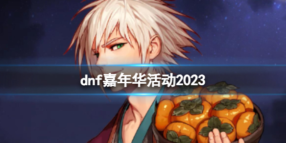 dnf2023嘉年华活动介绍[dnf2023嘉年华活动什么时候]