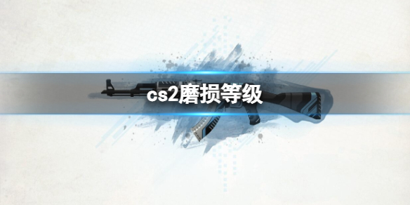 cs2磨损等级代表什么[cs2磨损等级介绍]