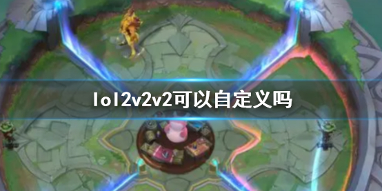 lol2v2v2怎么自定义[lol2v2v2自定义介绍]