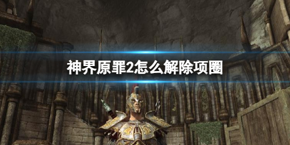 神界原罪2怎么解除项圈[神界原罪2项圈是什么]