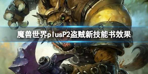 魔兽世界plusP2盗贼新技能书什么效果[盗贼新技能书效果介绍]