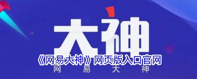 网易大神网页版入口官网进入方法是什么